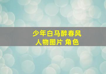 少年白马醉春风人物图片 角色